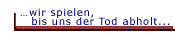 Wir spielen bis der Tod uns abholt